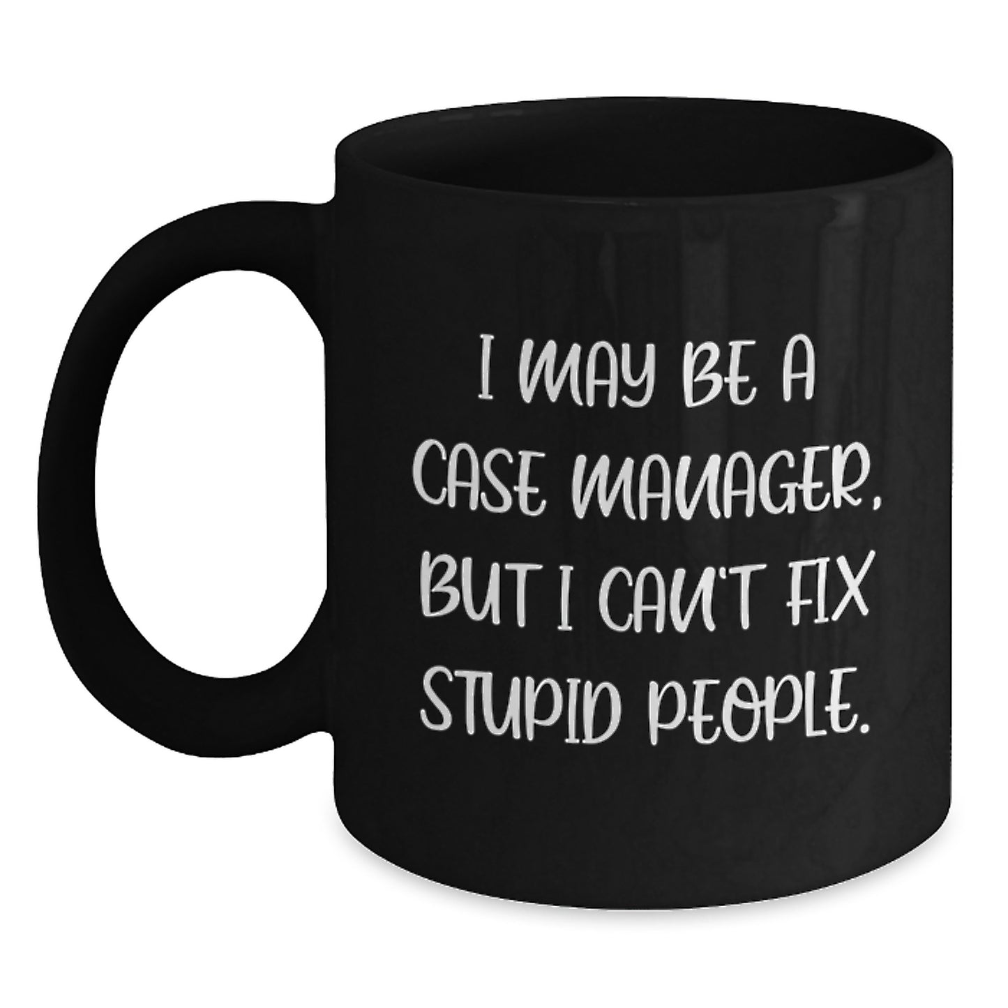 Case Manager Gifts from Friends, Family, and Coworkers - I May Be A Case Manager, But I Can't Fix Stupid People. Funny Black Coffee Mug for Case Managers on Father's Day Unique Gifts - Main