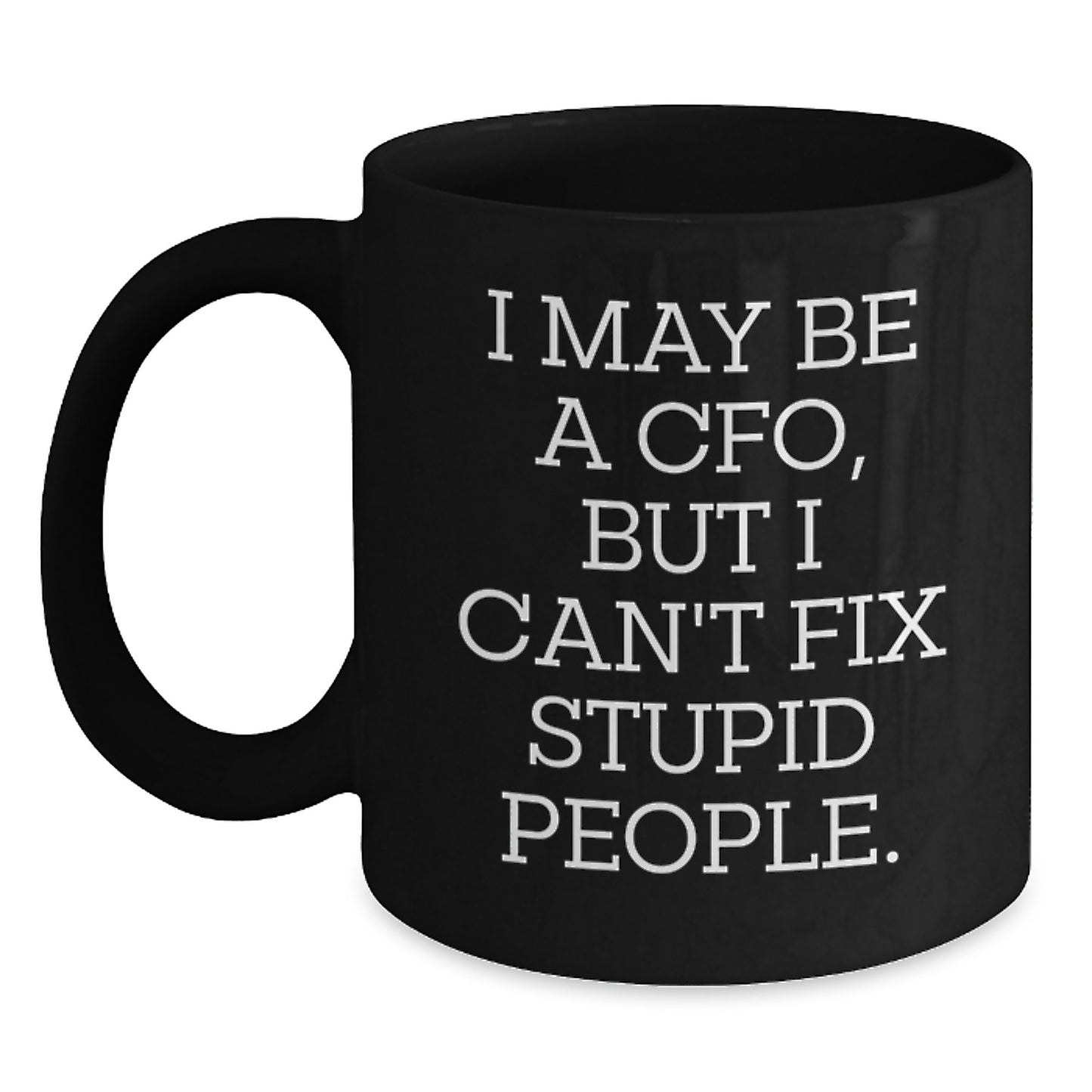 Funny CFO Gifts from Friends - I May Be A Cfo, But I Can't Fix Stupid People., 11oz Black Coffee Mug for Birthday Unique CFO Man - Main