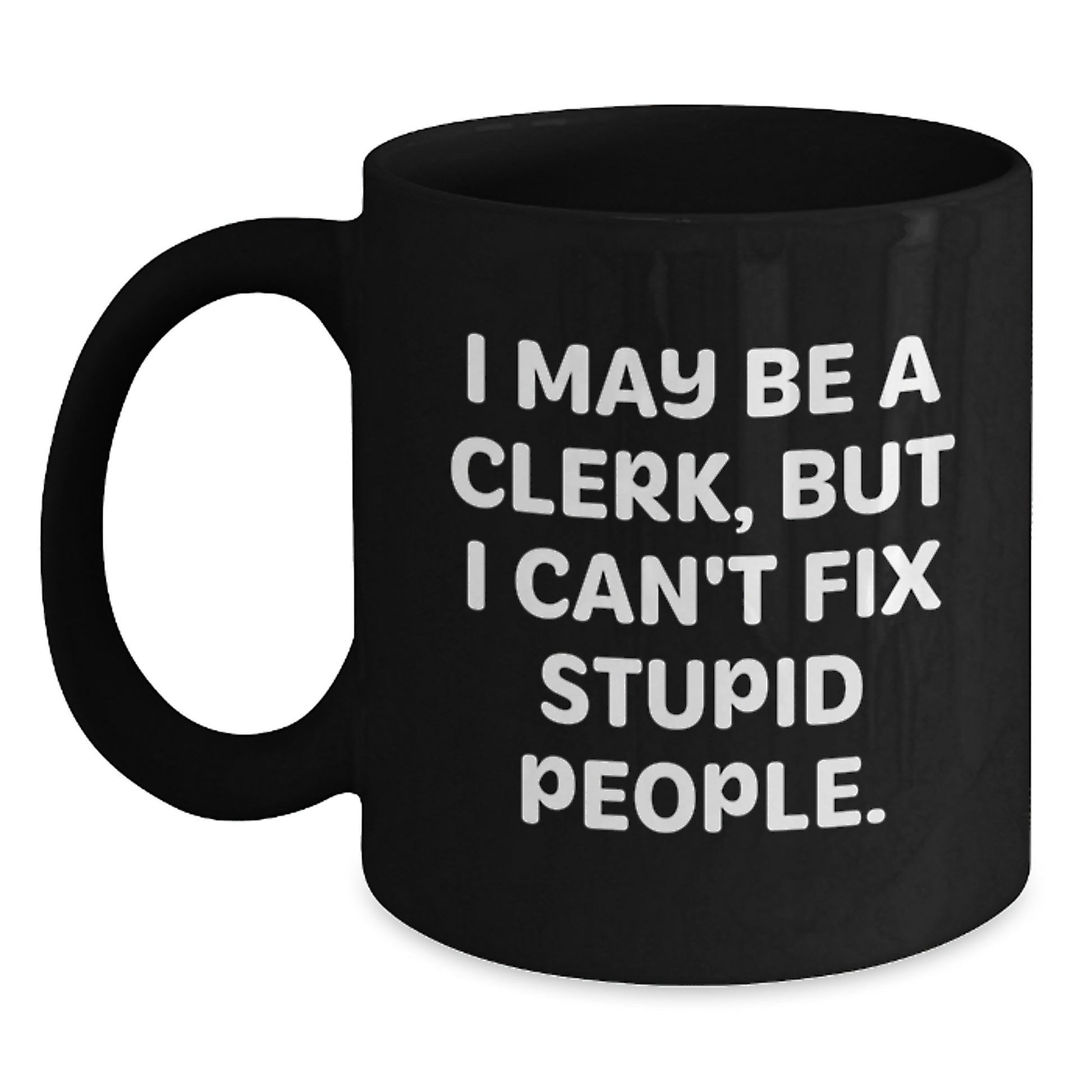 Funny Clerk Gifts from Men - Black Coffee Mug for Clerk on Mother's Day - 'I May Be A Clerk' - Main