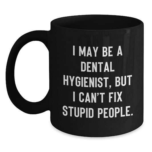 Funny Dental Hygienist Gifts from Men to Women, Unique Black Coffee Mug for Mother's Day, 'I May Be A Dental Hygienist, But I Can't Fix Stupid People.' - Main