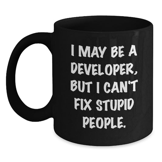 Developer Gifts, Funny Christmas Mugs, Black Coffee Mug, I May Be A Developer, But I Can't Fix Stupid People., Gifts for Developer Friends - Main