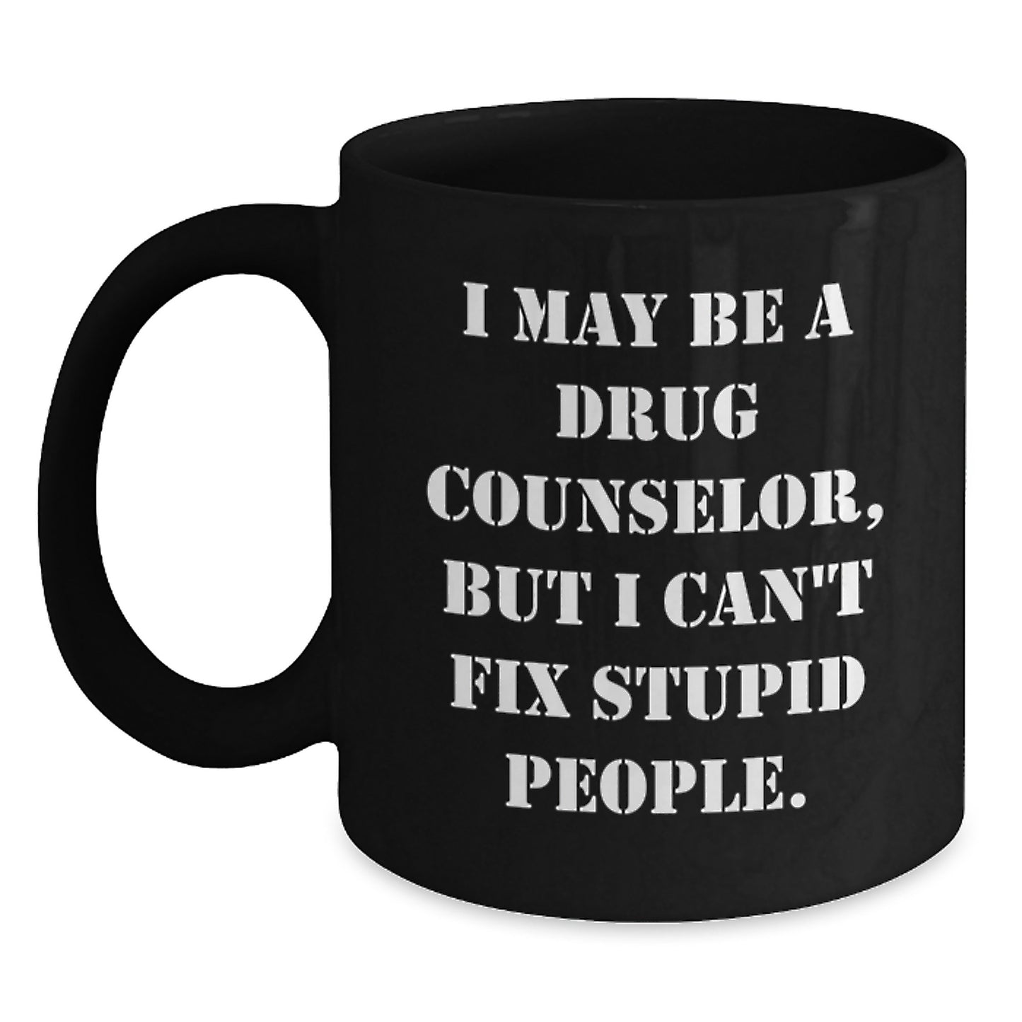 Funny Gift for Drug Counselor, Drug Counselor Christmas Unique Gifts, Gifts from Women to Drug Counselor Friends - Black Coffee Mug - I May Be A Drug Counselor, But I Can't Fix Stupid People. - Main
