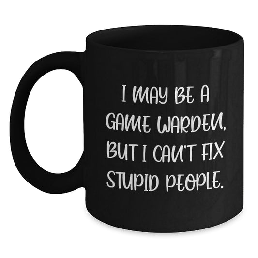 Funny Game Warden Gifts from Family - I May Be a Game Warden But I Can't Fix Stupid People Black Coffee Mug for Father's Day - Main