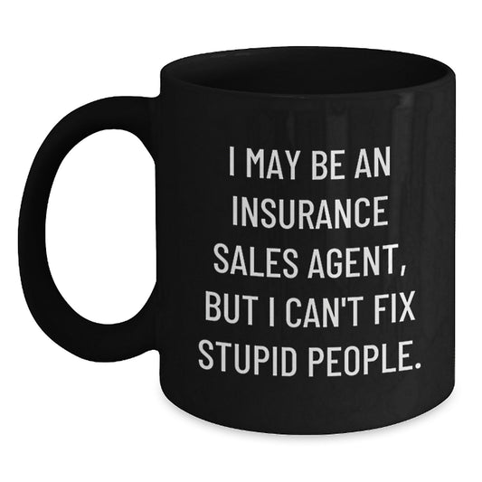 Funny Gifts from Men to Insurance Sales Agent Friends on Mother's Day - 'I May Be An Insurance Sales Agent, But I Can't Fix Stupid People' Black Coffee Mug - Main
