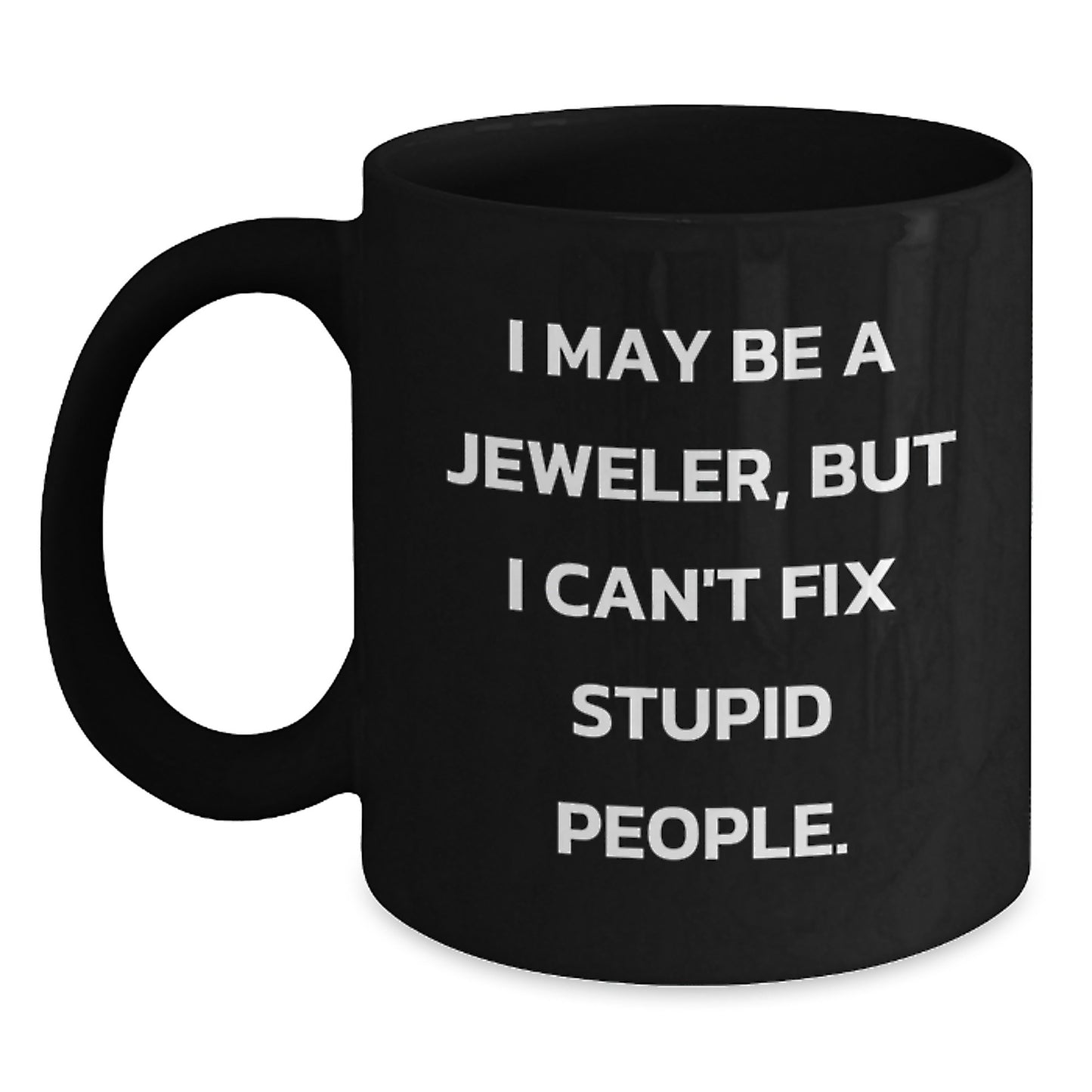 Funny Jeweler Gifts from Men Women Friends Family - I May Be A Jeweler, But I Can't Fix Stupid People. Black Coffee Mug for Jeweler Lover Women Men - Main