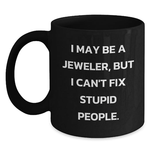 Funny Jeweler Gifts from Men Women Friends Family - I May Be A Jeweler, But I Can't Fix Stupid People. Black Coffee Mug for Jeweler Lover Women Men - Main