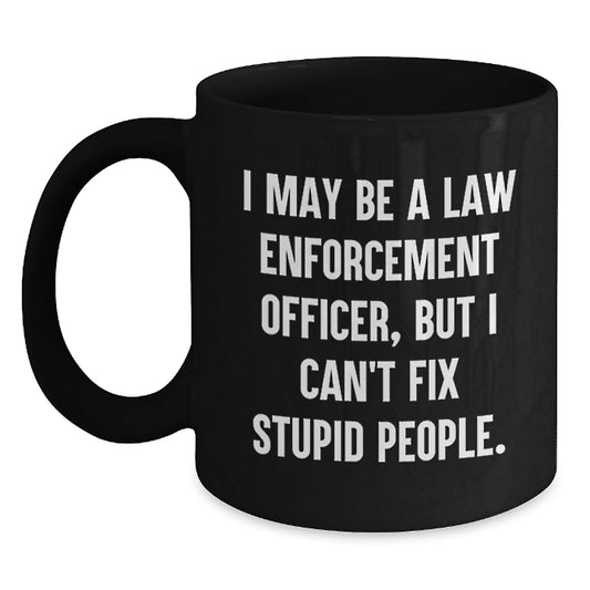 Funny Law Enforcement Officer Gifts for Mom, I May Be a Law Enforcement Officer But I Cant Fix Stupid People Black Coffee Mug, Unique Mother's Day Presents from Family - Main