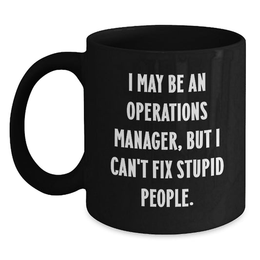 Funny Operations Manager Gifts, 'I May Be An Operations Manager, But I Can't Fix Stupid People.' Black Coffee Mug for Graduation from Coworkers - Main