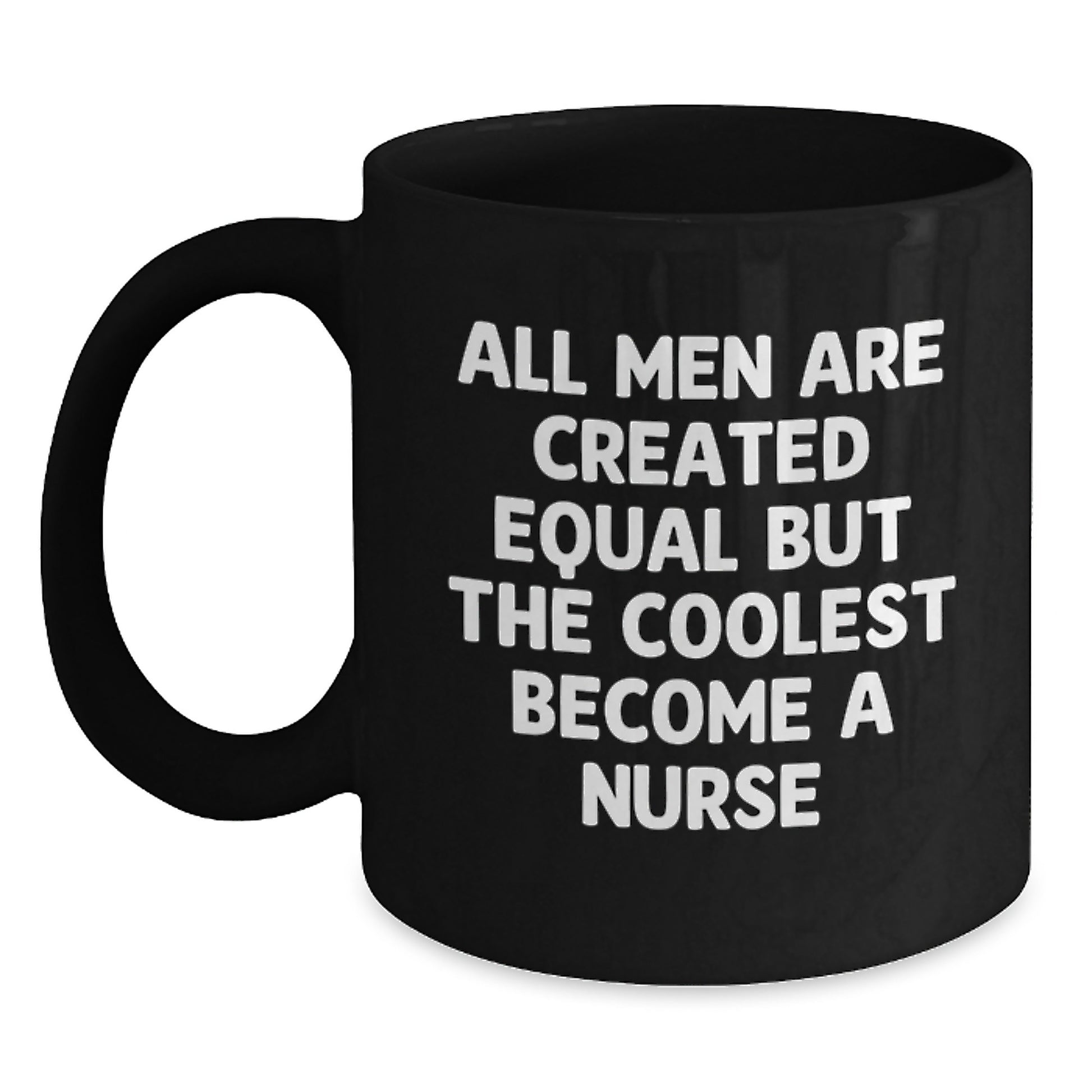 Funny Nurse Humor Black Coffee Mugs, Gifts from Friends for Graduation Unique Nurse, All Men Are Created Equal But The Coolest Become A Nurse - Main