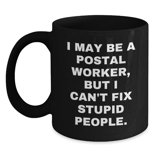 Funny Postal Worker Gifts for Birthday - Black Coffee Mug - I May Be A Postal Worker, But I Can't Fix Stupid People. from Friends - Main