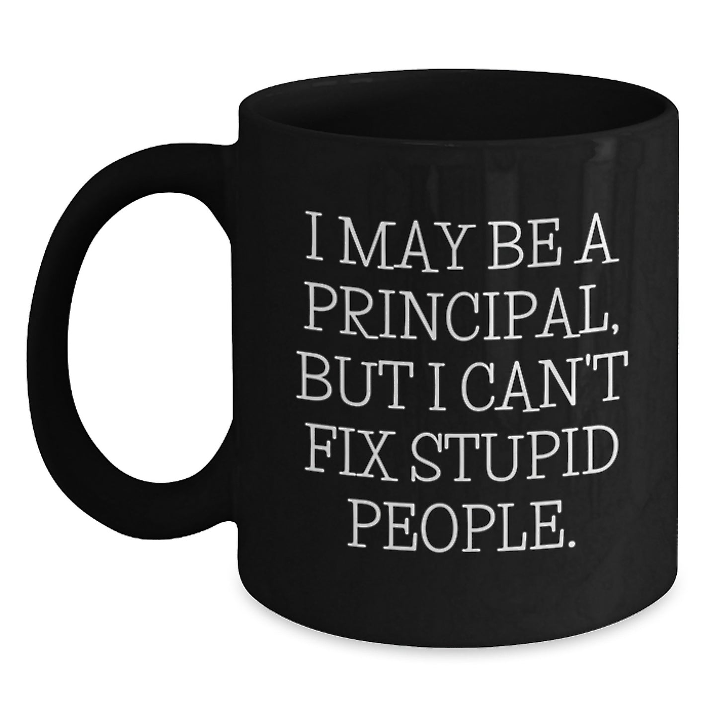 Funny Gifts for Principal - Principal Black Coffee Mug I May Be A Principal But I Cant Fix Stupid People Birthday Unique Gift from Friends - Main
