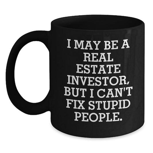 Funny Real Estate Investor Gifts for Mom - I May Be A Real Estate Investor, But I Can't Fix Stupid People. - Black Coffee Mug Gifts from Mom to Real Estate Investor - Main