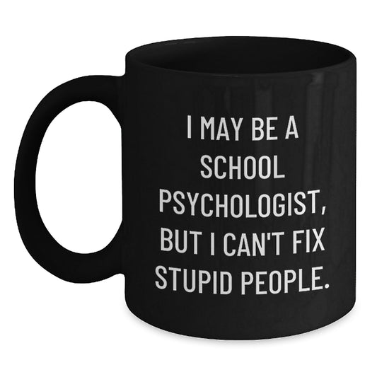 Funny School Psychologist Gifts for Men - I May Be A School Psychologist, But I Can't Fix Stupid - Black Coffee Mug, Gift from Dad, Father's Day Unique - Main