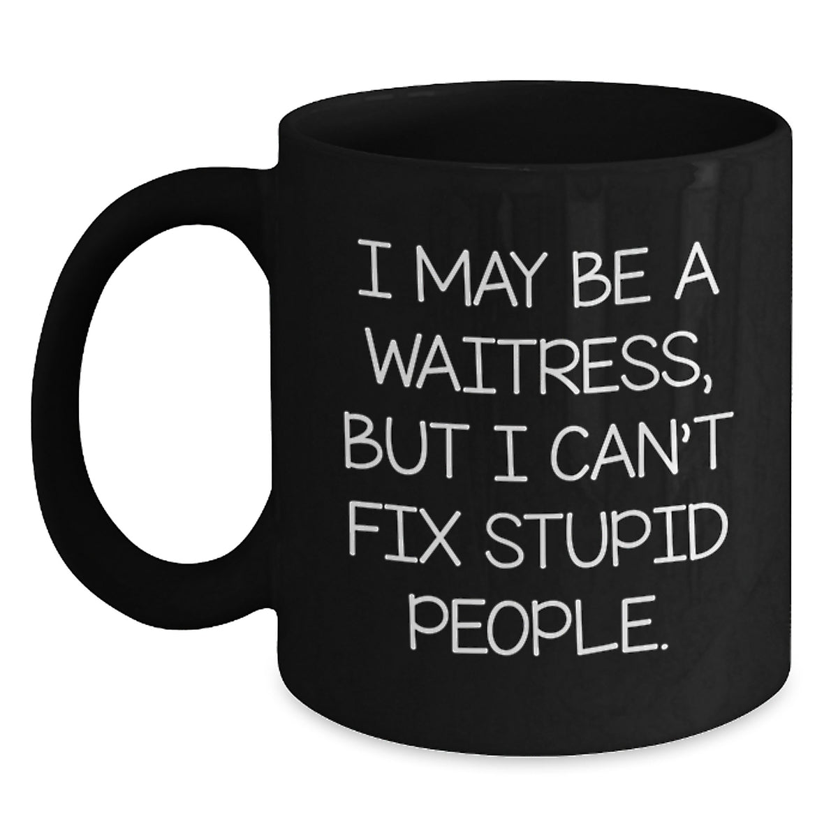 Funny Gifts from Friends to Waitress, Unique Valentine's Unique Mugs for Men, Women, Coworkers - I May Be A Waitress, But I Can't Fix Stupid People. - Main