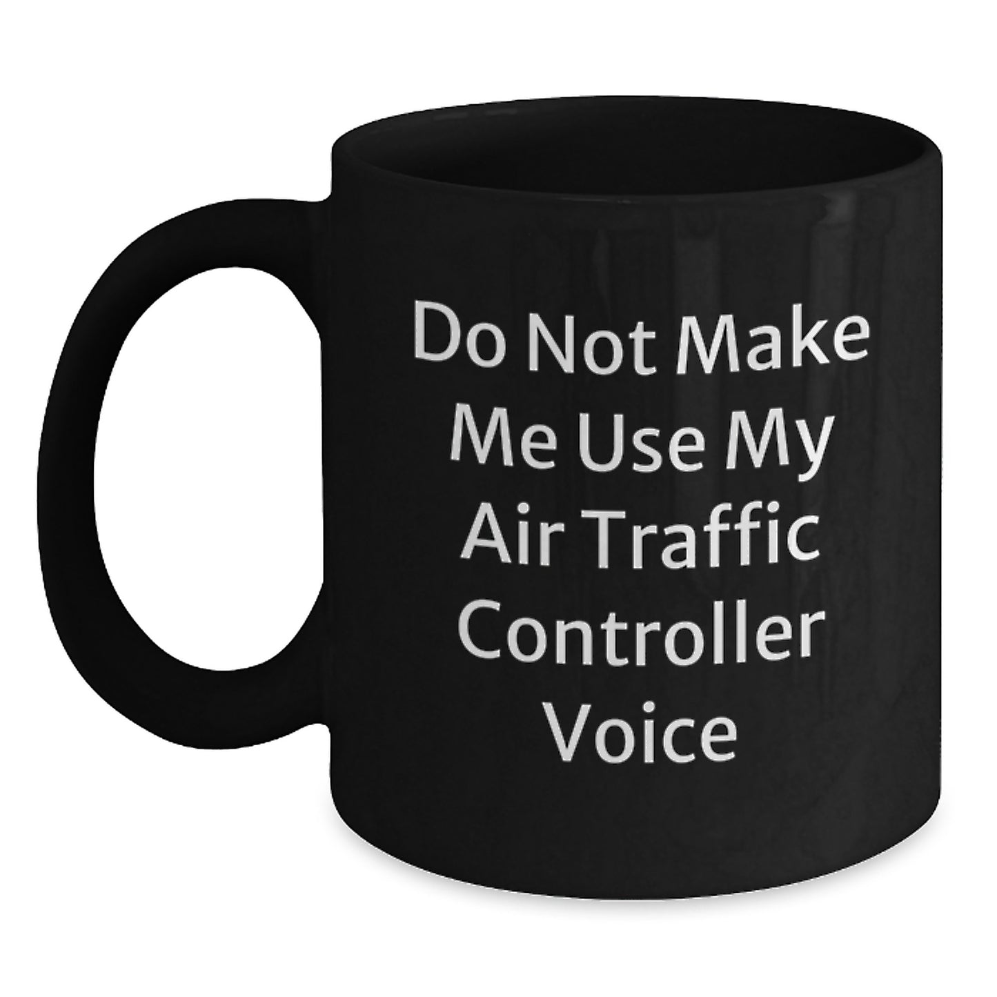 Funny Air Traffic Controller Gifts from Men for Valentine's Unique Mugs - Do Not Make Me Use My Air Traffic Controller Voice - Main