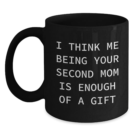 Funny Second Mom Gifts, Black Coffee Mug, I Think Me Being Your Second Mom Is Enough Of A Gift, Gifts from Family to Second Mom, Christmas Unique Gifts - Main