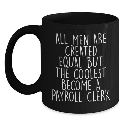 Funny Payroll Clerk Gifts from Men to Payroll Clerk on Father's Day - Black Coffee Mug with All Men Are Created Equal But The Coolest Become A Payroll Clerk Quote - Main
