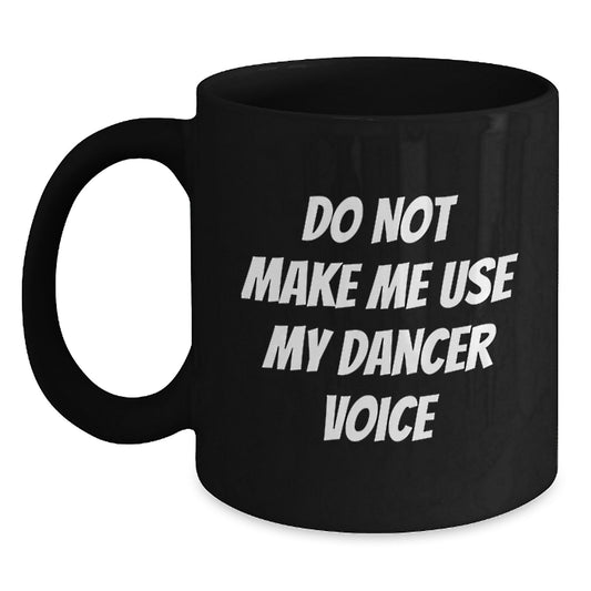 Funny Dancer Gifts for Men or Women, Birthday Unique Mugs, Black Coffee Mug, Gifts from Friends or Family, 'Do Not Make Me Use My Dancer Voice' - Main