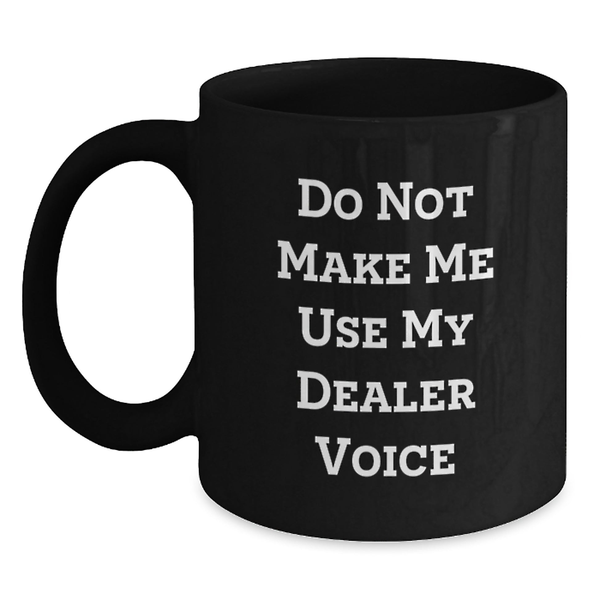 Funny Dealer Gifts, Black Coffee Mug for Graduation, Unique Quote 'Do Not Make Me Use My Dealer Voice' Gifts from Men to Dealer Friends and Family - Main