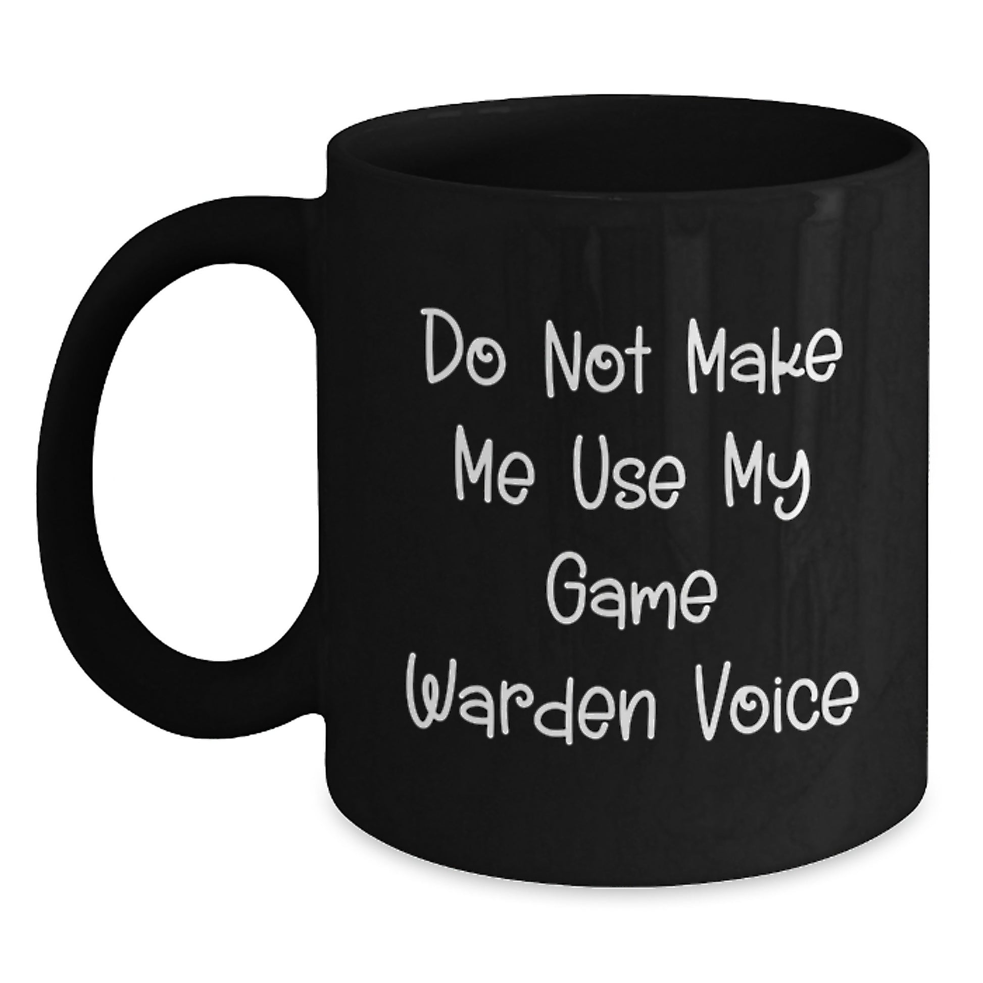 Funny Game Warden Gifts for Men, Gifts from Friends to Game Wardens on Graduation Day - Black Coffee Mug, Do Not Make Me Use My Game Warden Voice - Main