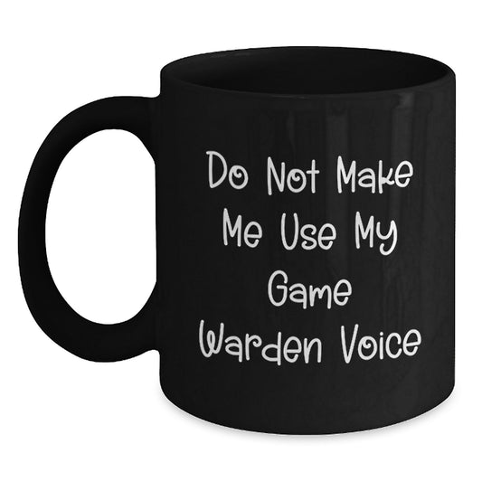 Funny Game Warden Gifts for Men, Gifts from Friends to Game Wardens on Graduation Day - Black Coffee Mug, Do Not Make Me Use My Game Warden Voice - Main