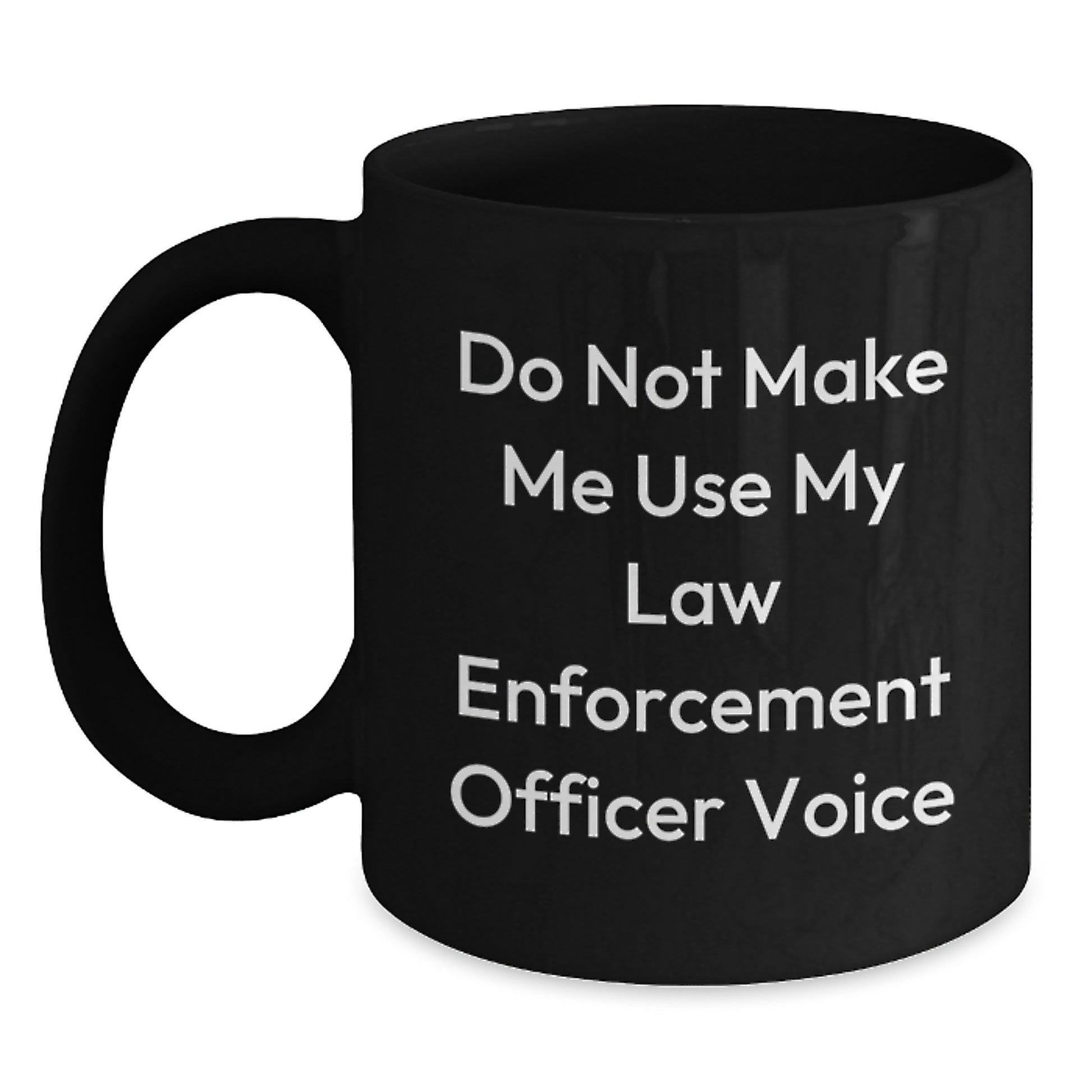 Funny Law Enforcement Officer Gifts from Family for Graduation Unique Black Coffee Mugs - 'Do Not Make Me Use My Law Enforcement Officer Voice' - Main