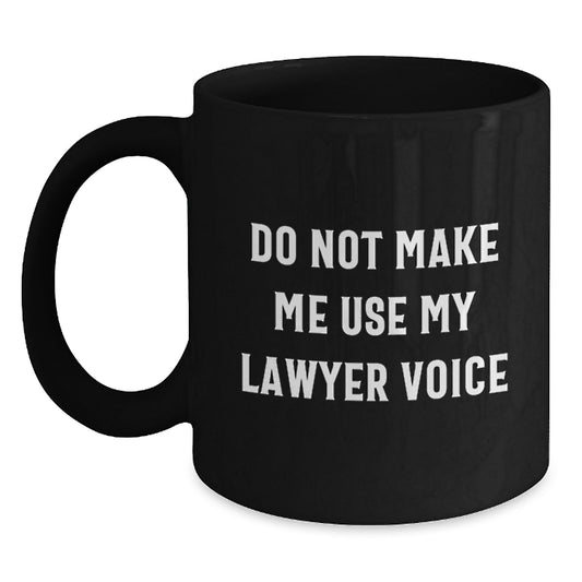 Funny Lawyer Gifts for Graduation - 'Do Not Make Me Use My Lawyer Voice' Black Ceramic Mug for Men, Women, Family, Friends, Coworkers - Black Coffee Mug for Lawyer Enthusiasts - Main