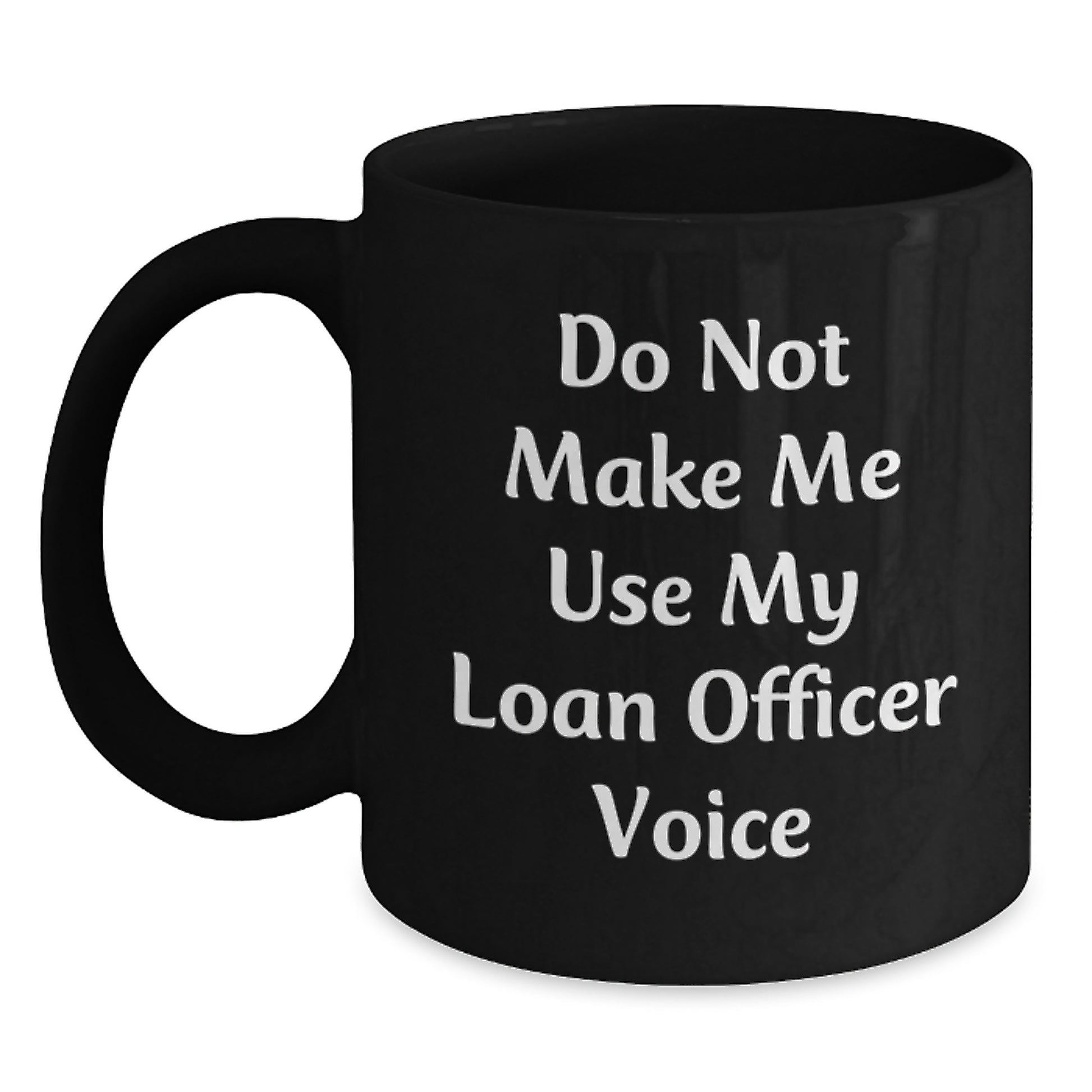 Funny Loan Officer Gifts from Friends - 'Do Not Make Me Use My Loan Officer Voice' Black Coffee Mug for Men or Women, 11oz or 15oz, Microwave and Dishwasher Safe - Main