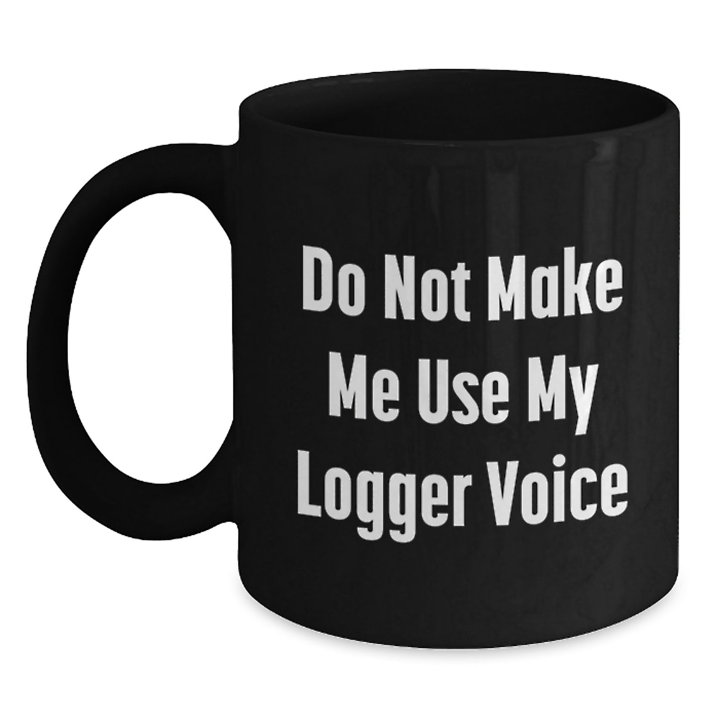 Funny Logger Gifts for Men - Black Coffee Mug - Do Not Make Me Use My Logger Voice - Unique Graduation Unique Gifts from Friends and Family - Main