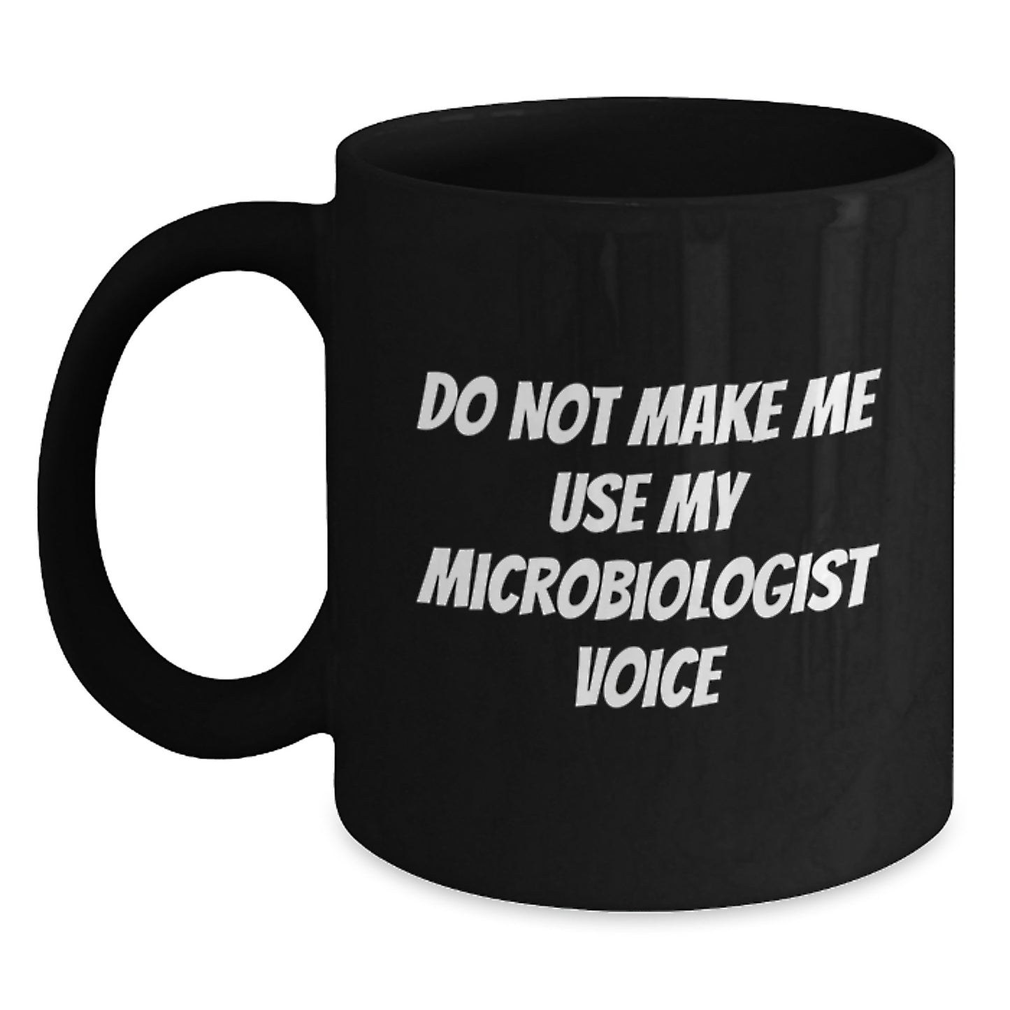 Funny Microbiologist Gifts from Friends for Microbiologist Graduation Unique Black Coffee Mug - 'Do Not Make Me Use My Microbiologist Voice' - Main