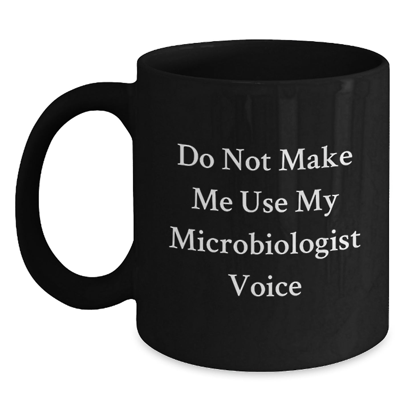 Funny Graduation Unique Gifts for Microbiologist Men Black Coffee Mug - 'Do Not Make Me Use My Microbiologist Voice' - Main