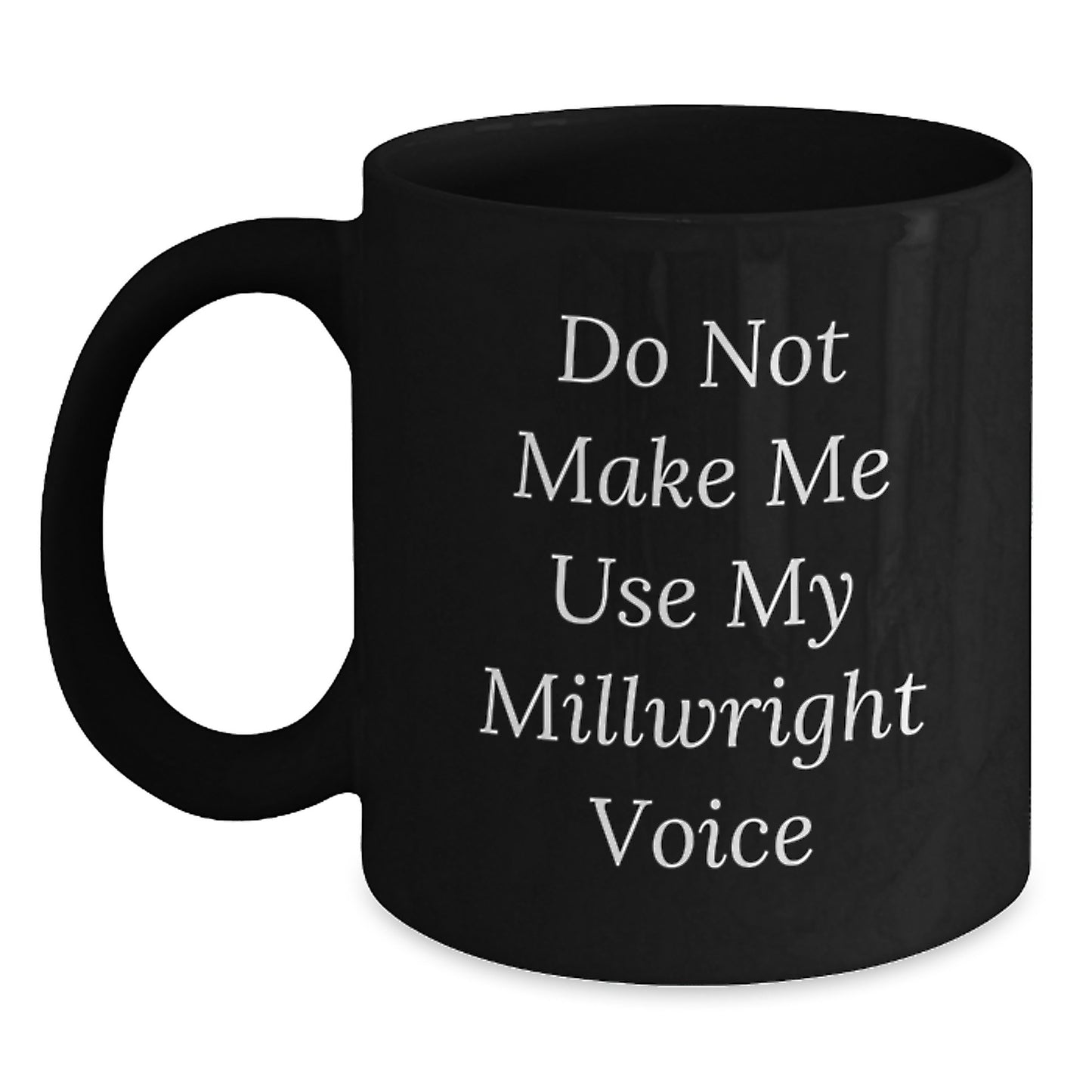 Funny Millwright Gifts from Men to Friends with Black Coffee Mug - 'Do Not Make Me Use My Millwright Voice' Christmas Unique Presents - Main