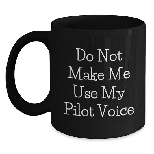 Funny Gifts from Friends for Pilot Graduation Unique Black Coffee Mugs - Do Not Make Me Use My Pilot Voice - Main