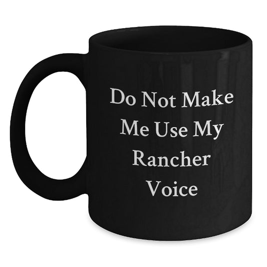 Funny Rancher Gifts for Men, Unique Birthday Unique Gifts from Friends, Black Coffee Mug with 'Do Not Make Me Use My Rancher Voice' Quote - Main