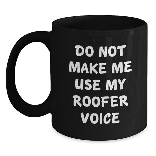 Roofer Gifts from Friends - Funny 'Do Not Make Me Use My Roofer Voice' Black Coffee Mug for Men or Women, Graduation Unique Gifts - Main