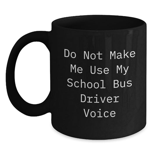 Funny School Bus Driver Gifts for Men Graduation Unique Gifts from Friends - Do Not Make Me Use My School Bus Driver Voice Black Coffee Mug - Main
