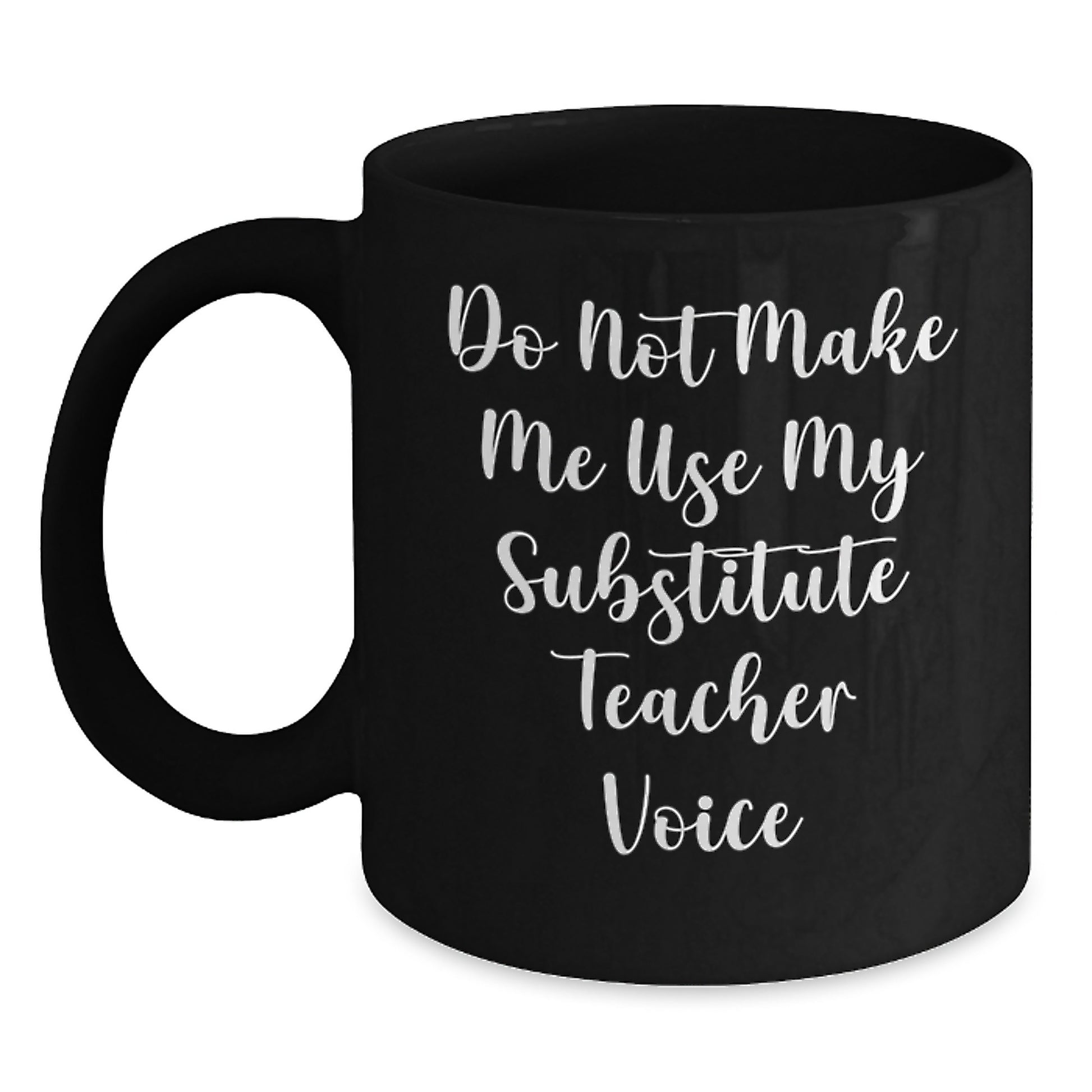 Funny Gifts for Substitute Teachers, Do Not Make Me Use My - Black Coffee Mug - Main