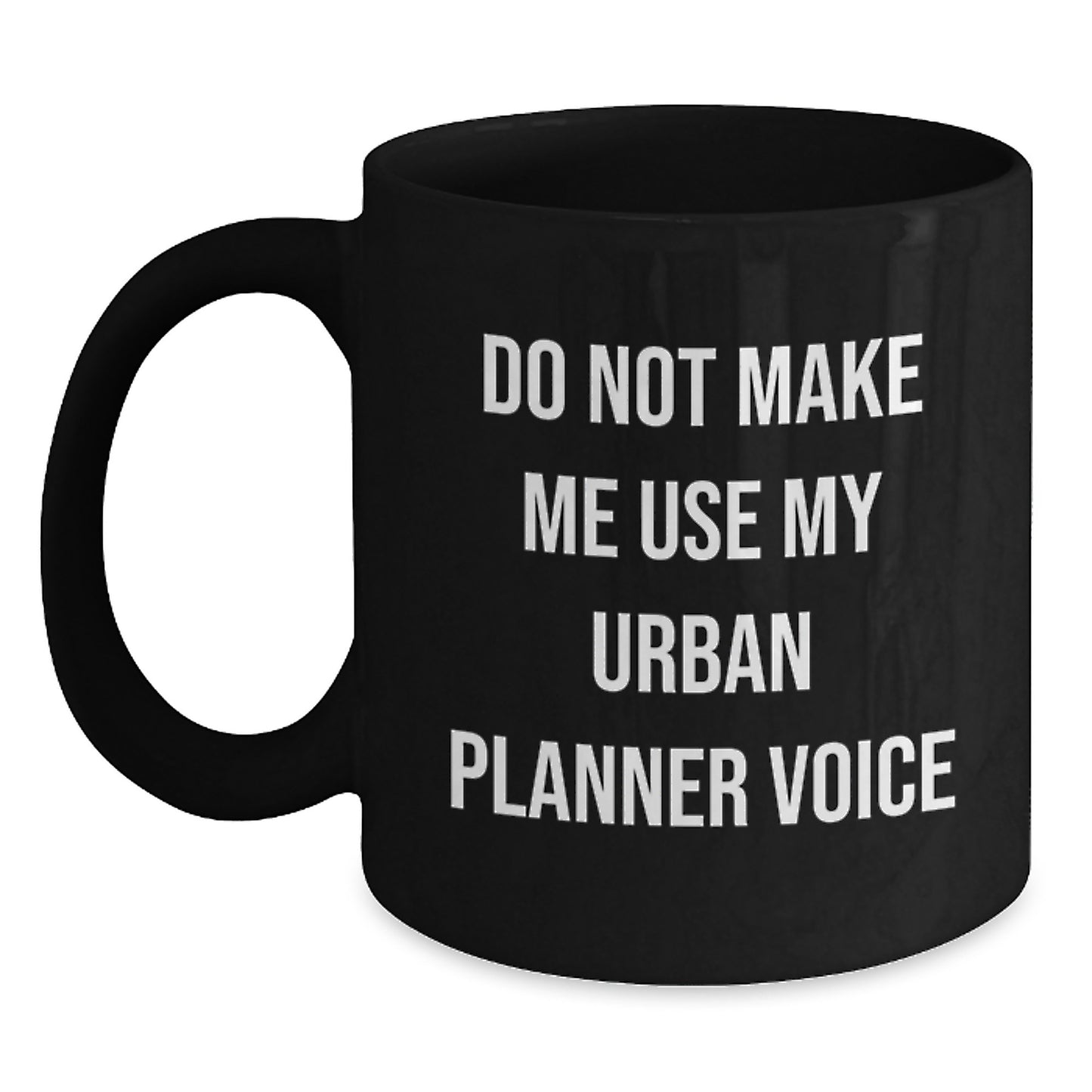 Funny 'Do Not Make Me Use My Urban Planner Voice' Black Coffee Mug Gifts for Urban Planner Mom Unique Mother's Day - Main