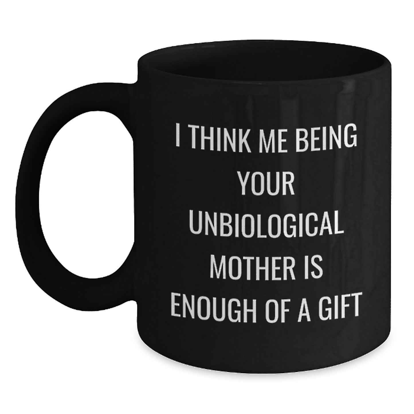 Funny Unbiological Mother Gifts, Unique Black Coffee Mugs for Unbiological Mom, 'I Think Me Being Your Unbiological Mother Is Enough Of A Gift' Quote - Main