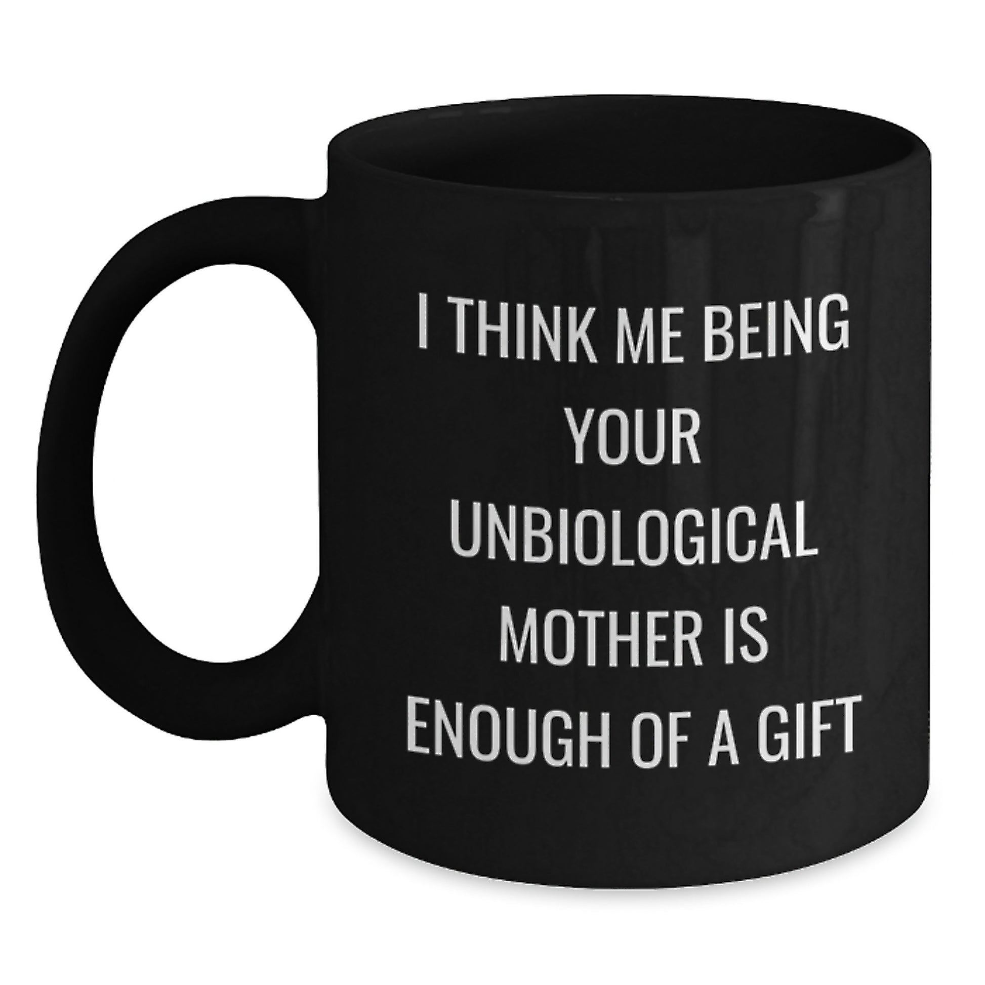 Funny Unbiological Mother Gifts, Unique Black Coffee Mugs for Unbiological Mom, 'I Think Me Being Your Unbiological Mother Is Enough Of A Gift' Quote - Main