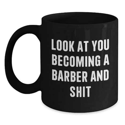 Funny Barber Gifts for Him - Look At You Becoming A Barber And Shit, Black Coffee Mug for Graduation Unique Gifts from Friends - Main