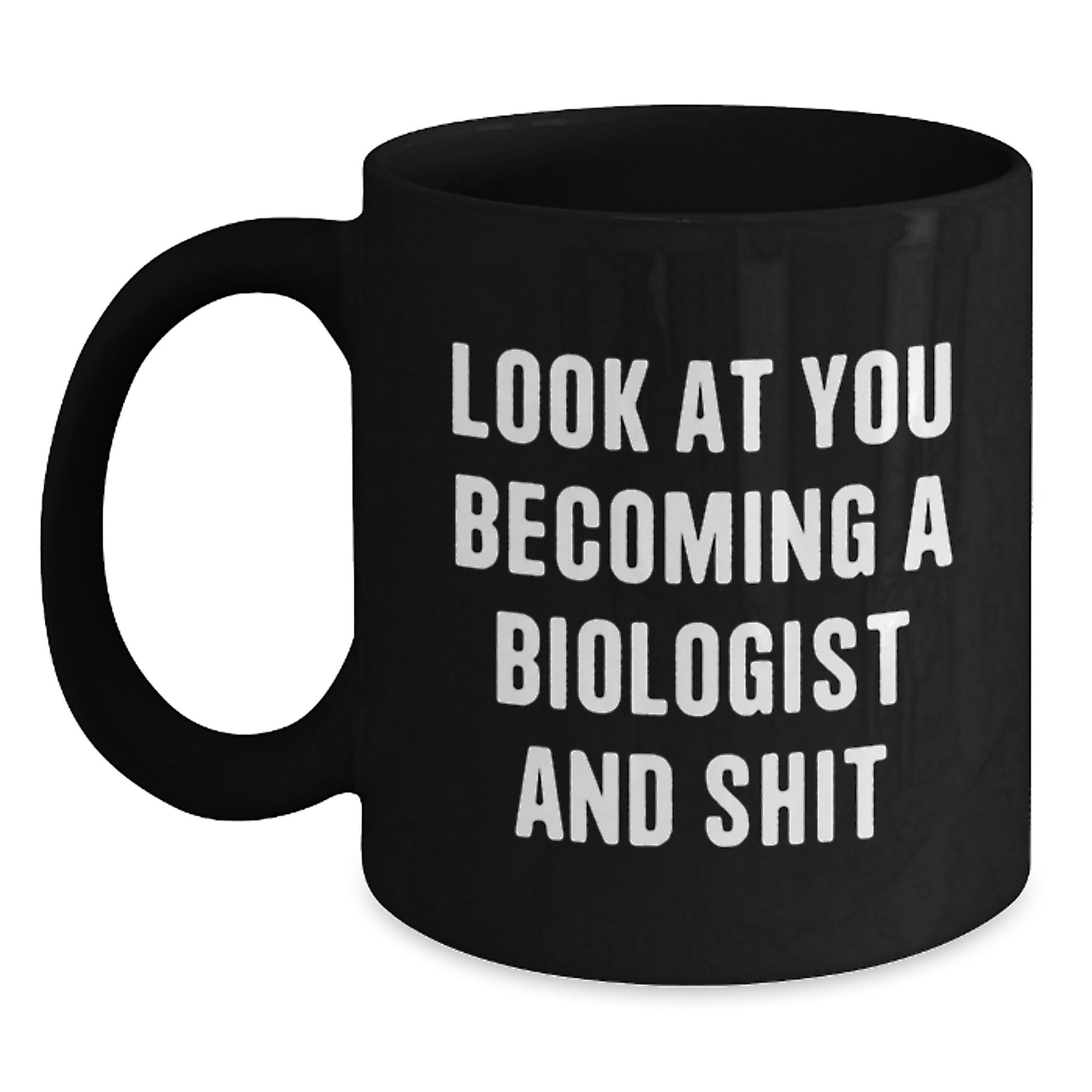 Funny Biologist Birthday Unique Gifts from Friends, Black Coffee Mug for Biologist, 'Look At You Becoming A Biologist And Shit' Quote, Unique Birthday Unique Gifts for Biologist - Main