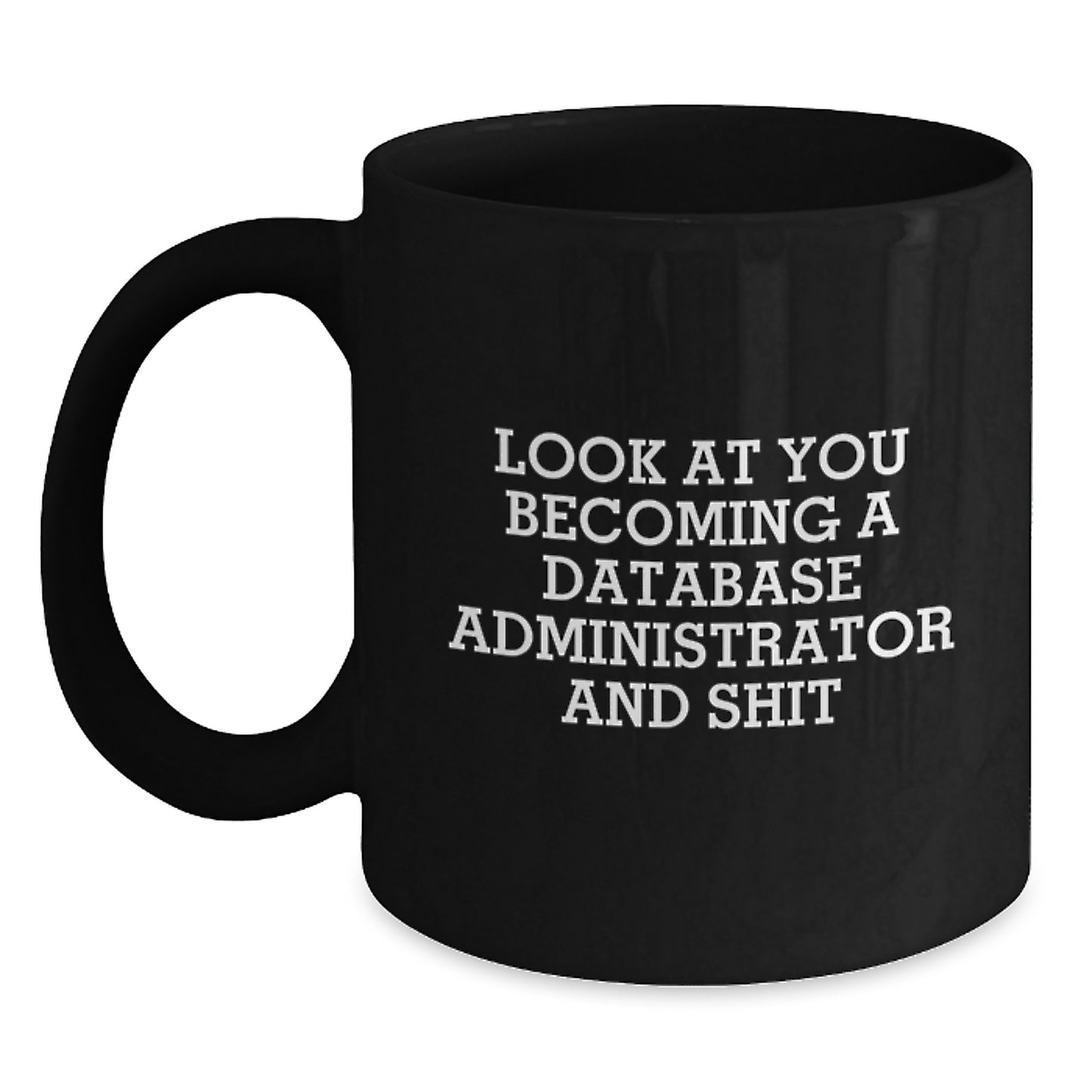 Funny Gifts for Database Administrator, Black Coffee Mug, 'Look At You Becoming A Database Administrator And Shit' Quote, Graduation Unique Gifts from Friends, Colleagues, Family - Main