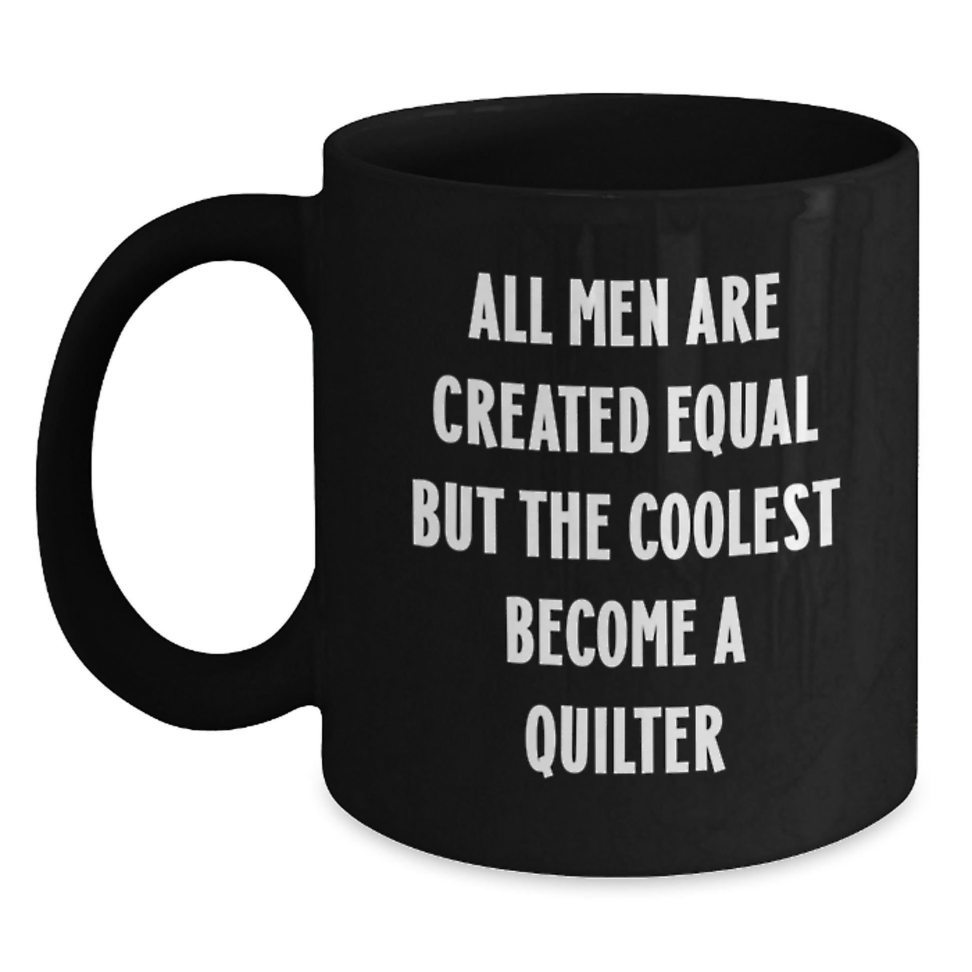 Quilter Gifts from Men - 'All Men Are Created Equal But The Coolest Become A Quilter' Funny Coffee Mug, Black Coffee Mug for Quilter Friends - Main