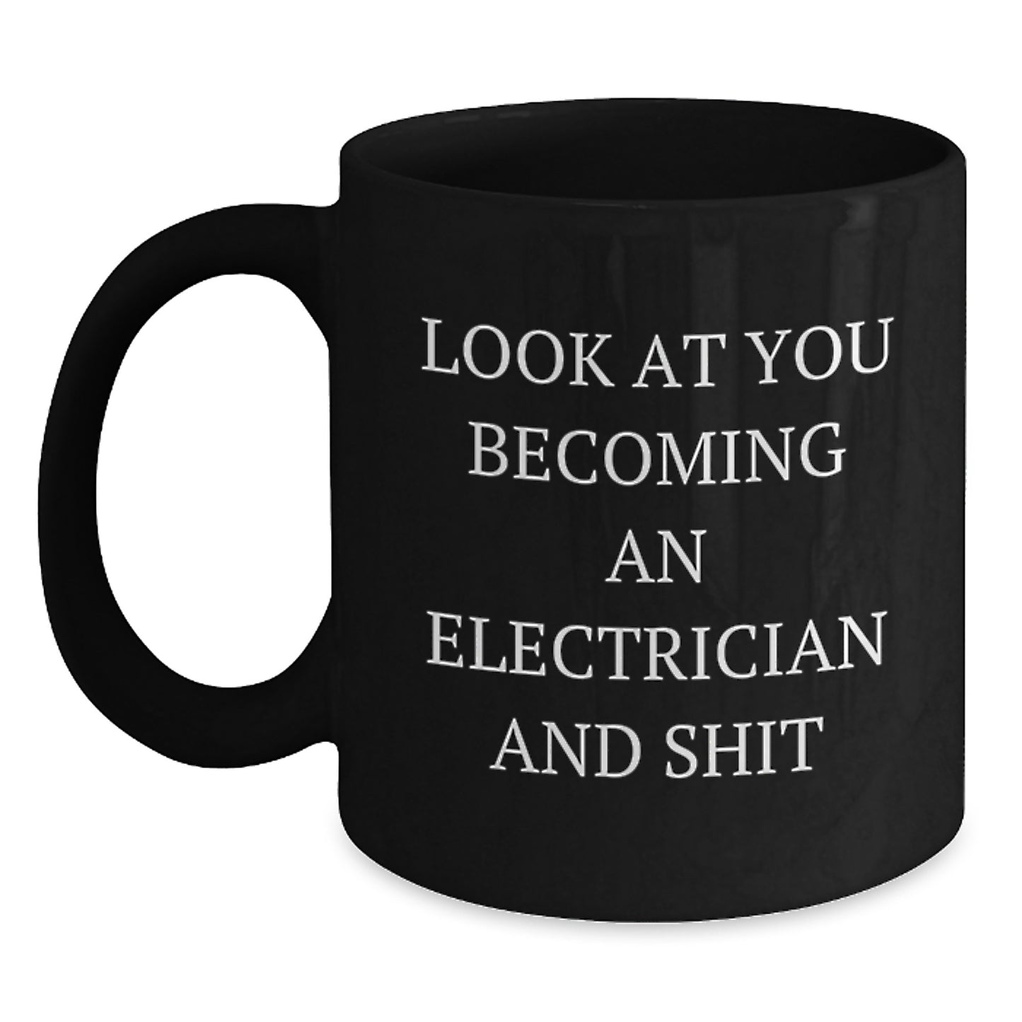 Funny Electrician Graduation Unique Gifts from Friends, Black Coffee Mug, Look At You Becoming An Electrician And Shit, Great for Electrician Men - Main