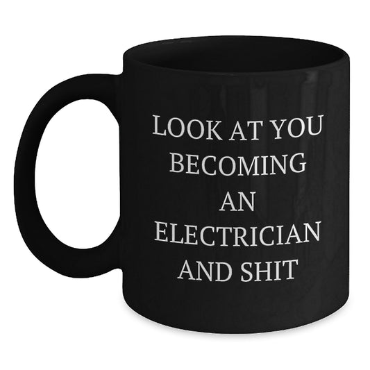 Funny Electrician Graduation Unique Gifts from Friends, Black Coffee Mug, Look At You Becoming An Electrician And Shit, Great for Electrician Men - Main