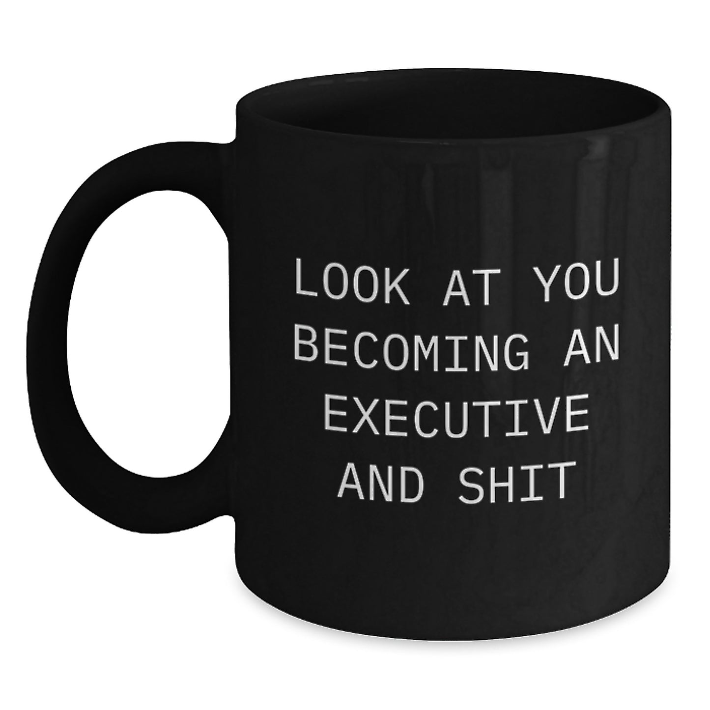 Funny Executive Black Coffee Mugs Gifts from Friends, Coworkers, or Family to Men and Women - Look At You Becoming An Executive And Shit - Main
