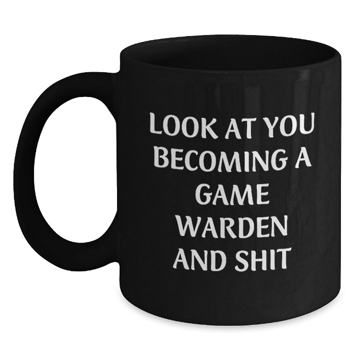 Funny Game Warden Gifts from Men to Game Wardens on Birthday Unique Gifts - Black Coffee Mug, 'Look At You Becoming A Game Warden And Shit' - Main