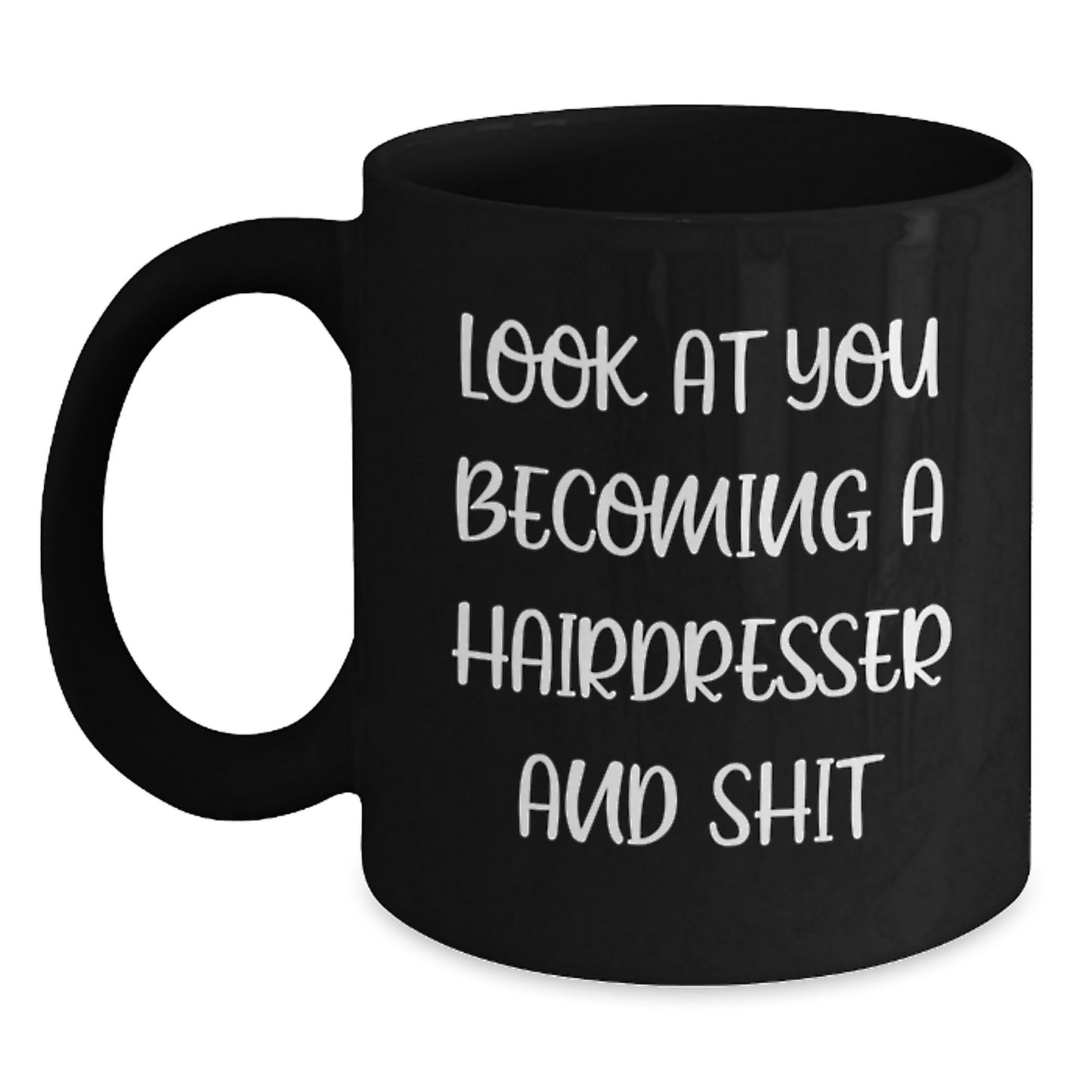 Funny Graduation Gifts for Hairdresser, Black Coffee Mug with 'Look At You Becoming A Hairdresser And Shit' Quote, Unique Gifts from Friends, Family, Coworkers, Men, Women - Main
