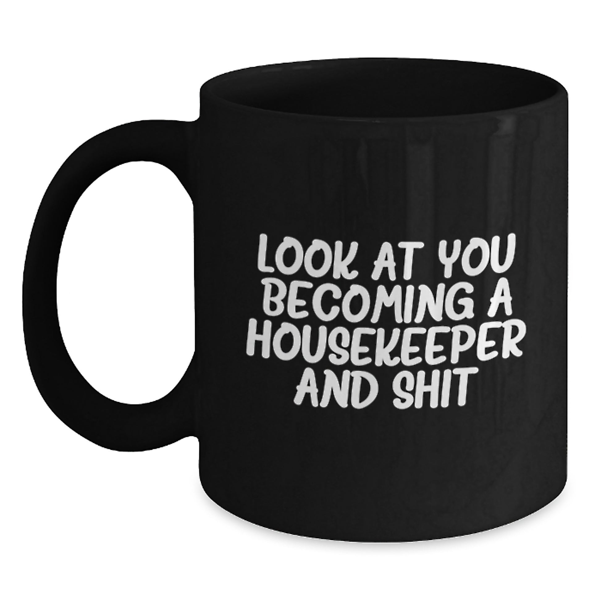 Funny Housekeeper Gifts from Men to Housekeeper Friends and Family, Black Coffee Mug, Look At You Becoming A Housekeeper And Shit - Main